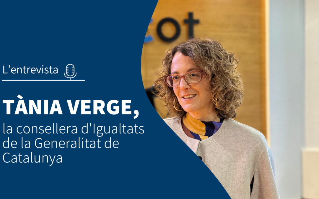 Entrevista a la consellera d’ Igualtats de la Generalitat de Catalunya, Tània Verge